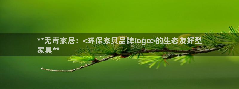 杏耀平台首页登录：**无毒家居：<环保家具品牌logo>的生