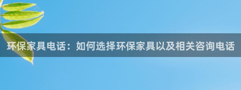 杏耀平台怎么注册：环保家具电话：如何选择环保家具以及相关咨询