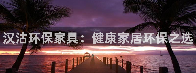 杏耀代理注册：汉沽环保家具：健康家居环保之选