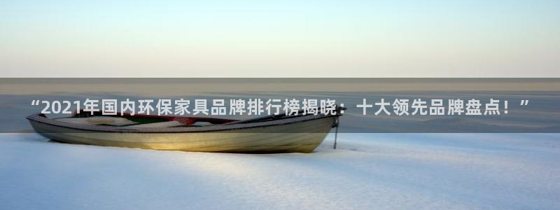 杏耀注册app：“2021年国内环保家具品牌排行榜揭晓：十大