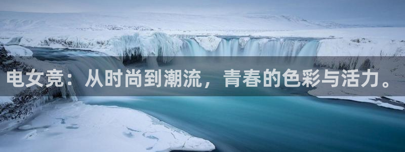 雷火电竞平台：电女竞：从时尚到潮流，青春的色彩与活力。