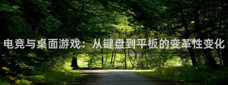 雷火电竞充值：电竞与桌面游戏：从键盘到平板的变革性变化