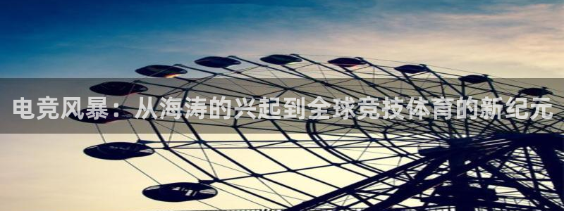 雷火电竞网页版登录入口：电竞风暴：从海涛的兴起到全球竞技体育的新纪元
